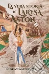 La vera storia di Larysa Aston. E-book. Formato EPUB ebook di Cristian Gaetano Ragunì