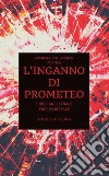 L’inganno di Prometeo. Fuoco ancestrale, fuoco mortaleAntologia Poetica. E-book. Formato EPUB ebook