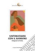 Sintonizzarsi con il bambino - Integrare le ferite. E-book. Formato EPUB ebook