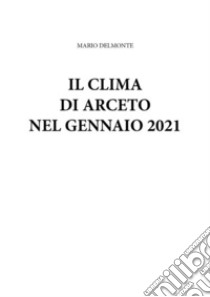 IL clima di Arceto nel gennaio 2021. E-book. Formato EPUB ebook di Mario Delmonte