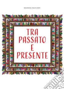 Tra passato e presente. E-book. Formato EPUB ebook di Maurizia Mainardi