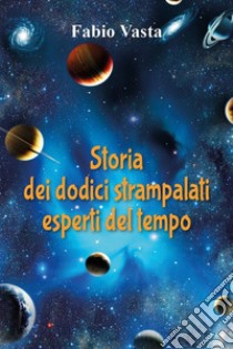 Storia dei dodici strampalati esperti del tempo. E-book. Formato EPUB ebook di Fabio Vasta