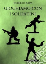 Giochiamo con i soldatini. E-book. Formato PDF ebook