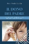 Il dono del padre. L’importanza dell’incontro tra padre e figlio/a, dalla nascita alla vita adulta. E-book. Formato EPUB ebook di Pier Paolo Gobbi