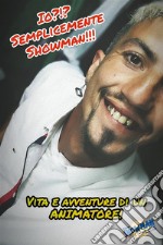 Io? SEMPLICEMENTE SHOWMAN!!! Vita e avventure di un ANIMATORE. E-book. Formato EPUB ebook