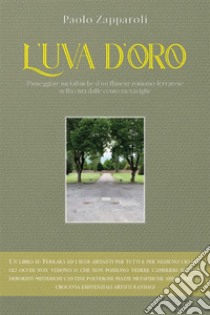 L'uva d'oro. Passeggiate metafisiche d'un flâneur romano ferrarese nella città dalle cento meraviglie. E-book. Formato EPUB ebook di Paolo Zapparoli