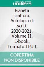 Pianeta scrittura. Antologia di scritti 2020-2021. Volume II. E-book. Formato EPUB ebook