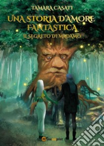 Una storia d'amore fantastica. Il segreto di Madamo. E-book. Formato EPUB ebook di Tamara Casati