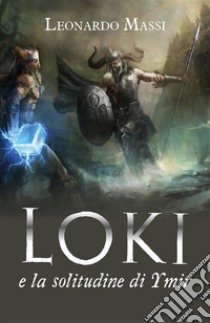 Loki e la solitudine di Ymir. E-book. Formato EPUB ebook di LEONARDO MASSI