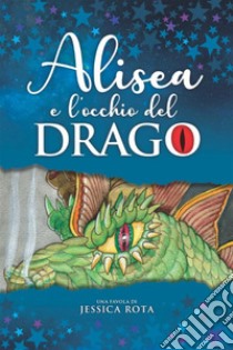 Alisea e l'occhio del drago. E-book. Formato EPUB ebook di Jessica Rota