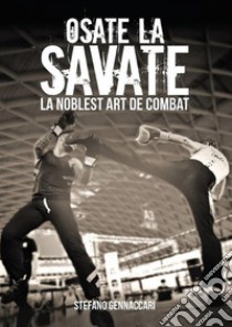 Osate la Savate. La nobles art de combat. E-book. Formato EPUB ebook di Stefano Gennaccari