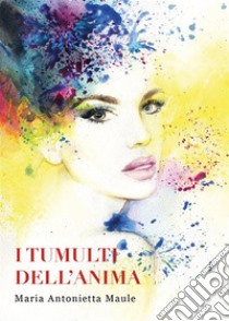 I tumulti dell'anima. E-book. Formato EPUB ebook di Maria Antoniettta Maule