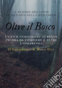 Oltre il Bosco. E-book. Formato PDF ebook di Il Cantastorie & Moon Giri