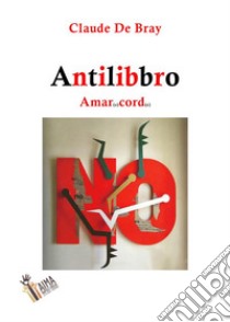 AntilibbroAmar(e)Cord(e). E-book. Formato EPUB ebook di Claude De Bray