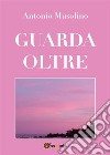 Guarda oltreAmore infinito per l'essere umano e per la natura.. E-book. Formato EPUB ebook di Antonio Musolino