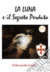 La Luna e il Segreto Perduto. E-book. Formato EPUB ebook di Bernardo Carollo