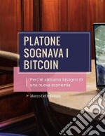 Platone Sognava i Bitcoin. Perché abbiamo bisogno di una nuova Economia. E-book. Formato EPUB ebook