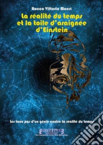 La réalité du temps et la toile d’araignée d’Einstein. Les faux pas d’un génie contre la réalité du temps. E-book. Formato EPUB ebook di Rocco Vittorio Macri