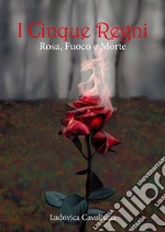 I Cinque Regni - Rosa, Fuoco e Morte. E-book. Formato EPUB ebook