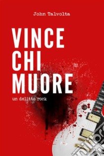 Vince Chi Muoreun delitto rock. E-book. Formato EPUB ebook di John Talvolta