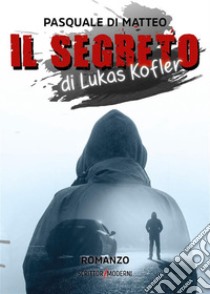 Il Segreto di Lukas Kofler. E-book. Formato EPUB ebook di Pasquale Di Matteo