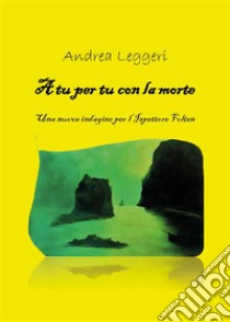 A tu per tu con la morteUna nuova indagine per l'Ispettore Folten. E-book. Formato EPUB ebook di Andrea Leggeri