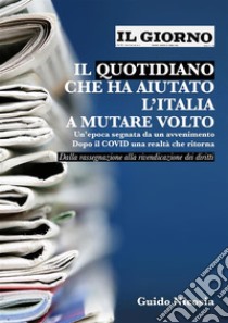 Il giorno - il quotidiano che ha aiutato l'italia a mutare voltoUn’epoca segnata da un avvenimento - dopo il covid una realtà che ritorna. E-book. Formato EPUB ebook di Guido Nicosia