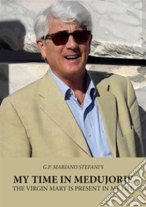 My time in medujorje the virgin mary is present in my lifeAn irresistible attraction, after so many years ... And 16 pilgrimages, the virgin mary is still calling me, rewards me with her thanks. E-book. Formato PDF ebook di G.P. Mariano Stefani's