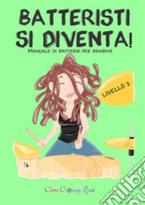 Batteristi si diventa - Livello 2. Manuale di batteria per bambini. E-book. Formato EPUB ebook di Chiara Choppy Sale