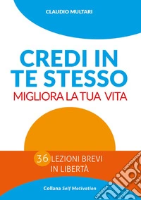 Credi in te stesso Migliora la tua vita. E-book. Formato EPUB ebook