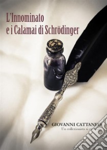 L'Innominato e i calamai di SchrodingerUn collezionista si racconta. E-book. Formato EPUB ebook di Giovanni Cattaneo