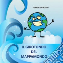 Il girotondo del mappamondo. E-book. Formato EPUB ebook di Teresa Zangari