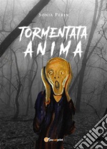 Tormentata Anima. E-book. Formato EPUB ebook di Sonia Perin