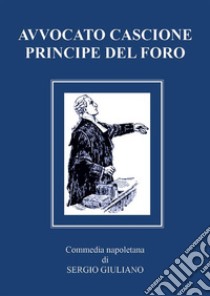 Avvocato Cascione Principe del Foro. E-book. Formato EPUB ebook di Sergio Giuliano