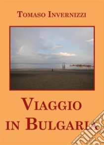 Viaggio in Bulgaria. E-book. Formato EPUB ebook di Tomaso Invernizzi