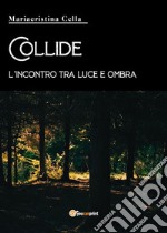 Collide, l'incontro tra luce e ombra. E-book. Formato EPUB ebook