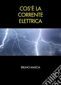 Cos'è la corrente elettrica. E-book. Formato EPUB ebook di Bruno Mascia