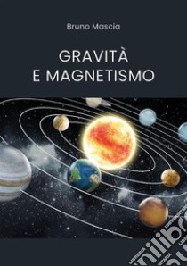 Gravità e magnetismo. E-book. Formato EPUB ebook di Bruno Mascia