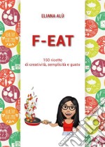 F-Eat150 ricette di creatività, semplicità e gusto. E-book. Formato EPUB ebook