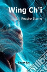 Wing Ch&apos;iIl Resspiro Eterno. E-book. Formato EPUB ebook