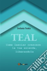 TEALCome lasciar crescere la tua azienda, liberandola. E-book. Formato EPUB