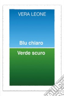 Blu chiaro Verde scuro. E-book. Formato EPUB ebook di Vera Leone