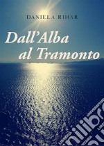 Dall'Alba al Tramonto. E-book. Formato EPUB ebook