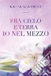 Fra cielo e terra io nel mezzo. E-book. Formato EPUB ebook