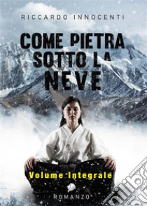 Come pietra sotto la neve. Vol. Integrale. E-book. Formato EPUB ebook di Riccardo Innocenti