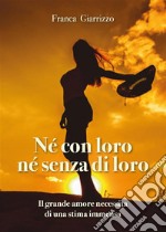 Nè con loro nè senza di loroIl grande amore necessita di una stima immensa. E-book. Formato EPUB