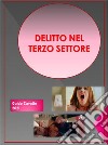 Delitto nel terzo settore. E-book. Formato EPUB ebook di Guido Cavallo