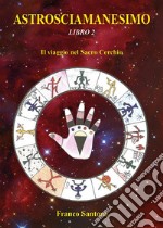 ASTROSCIAMANESIMO. Il viaggio nel Sacro Cerchio. Libro Due. E-book. Formato EPUB