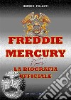 Freddie Mercury – la biografia ufficiale. E-book. Formato EPUB ebook di Sergio Felleti