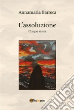 L'assoluzioneCinque storie. E-book. Formato EPUB ebook